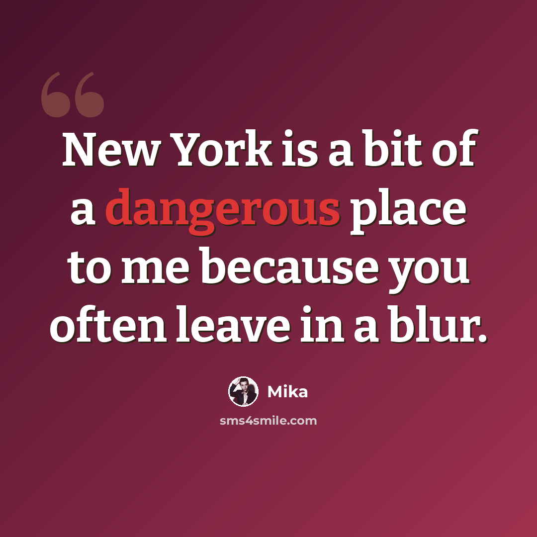 “New York is a bit of a dangerous place to me because you often leave in a blur.” quote by Mika