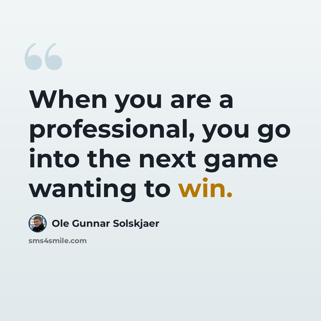 “When you are a professional, you go into the next game wanting to win.” quote by Ole Gunnar Solskjaer