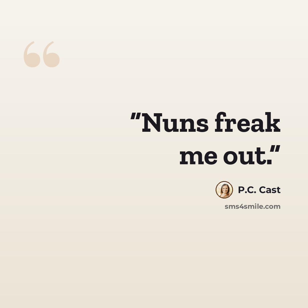 “Nuns freak me out.” quote by P.C. Cast