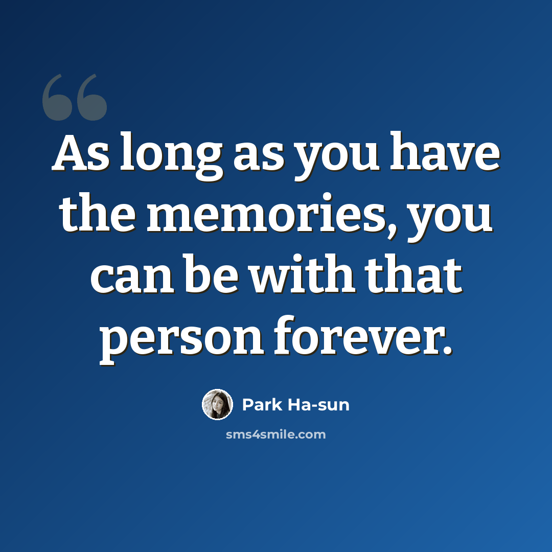“As long as you have the memories, you can be with that person forever.” quote by Park Ha-sun