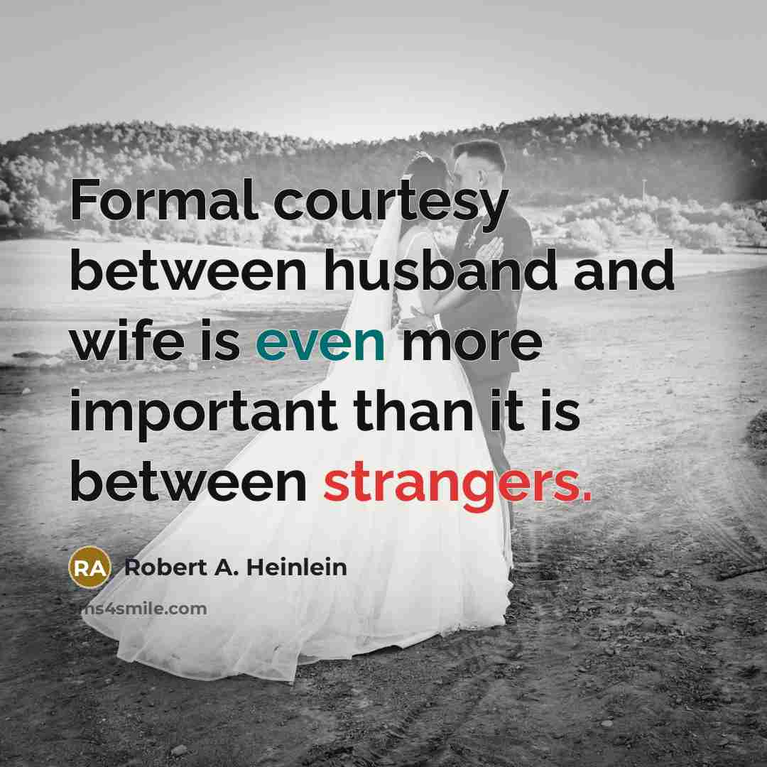 “Formal courtesy between husband and wife is even more important than it is between strangers.” quote by Robert A. Heinlein