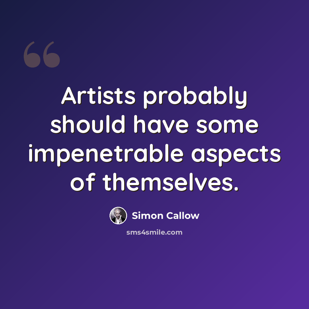 “Artists probably should have some impenetrable aspects of themselves.” quote by Simon Callow