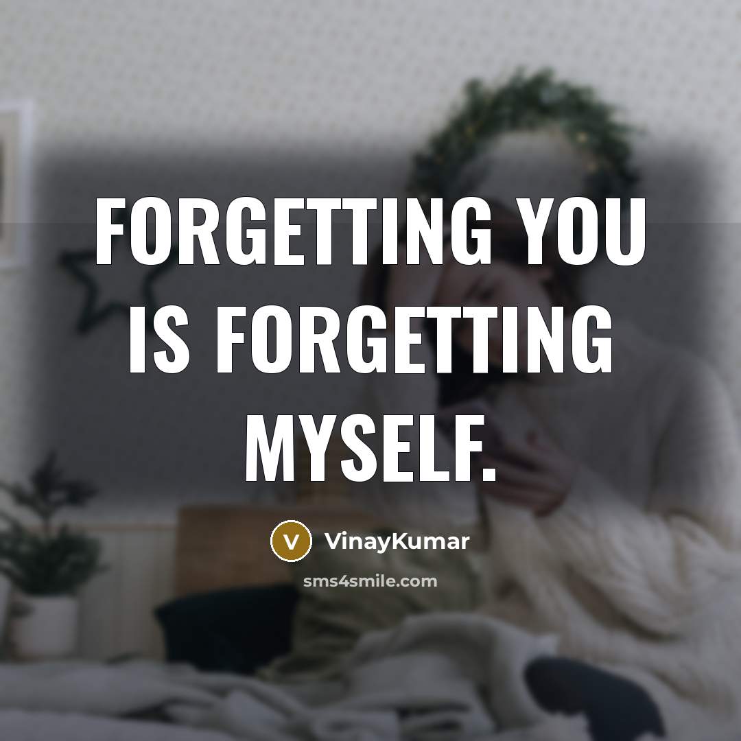 “Forgetting you is forgetting Myself.” quote by VinayKumar