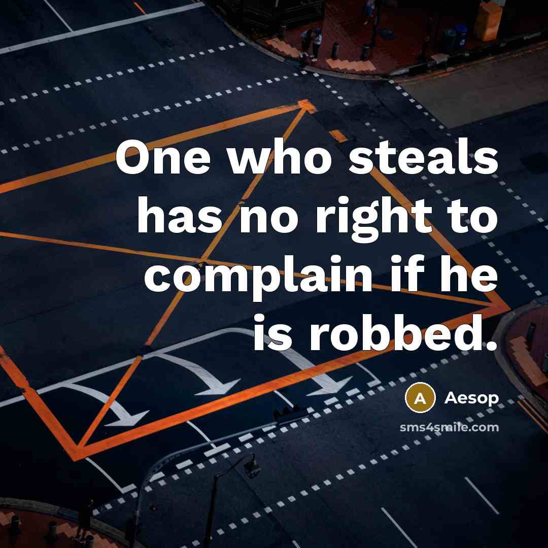“One who steals has no right to complain if he is robbed.” quote by Aesop