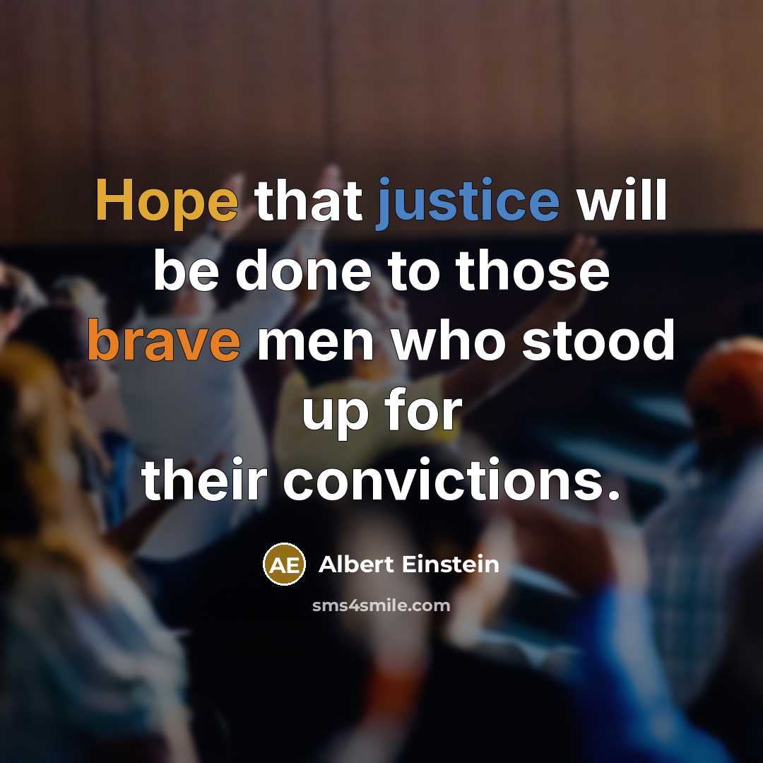 “Hope that justice will be done to those brave men who stood up for their convictions.” quote by Albert Einstein