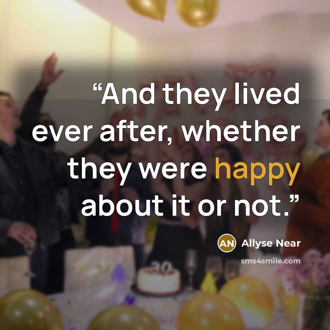“And they lived ever after, whether they were happy about it or not.” quote by Allyse Near
