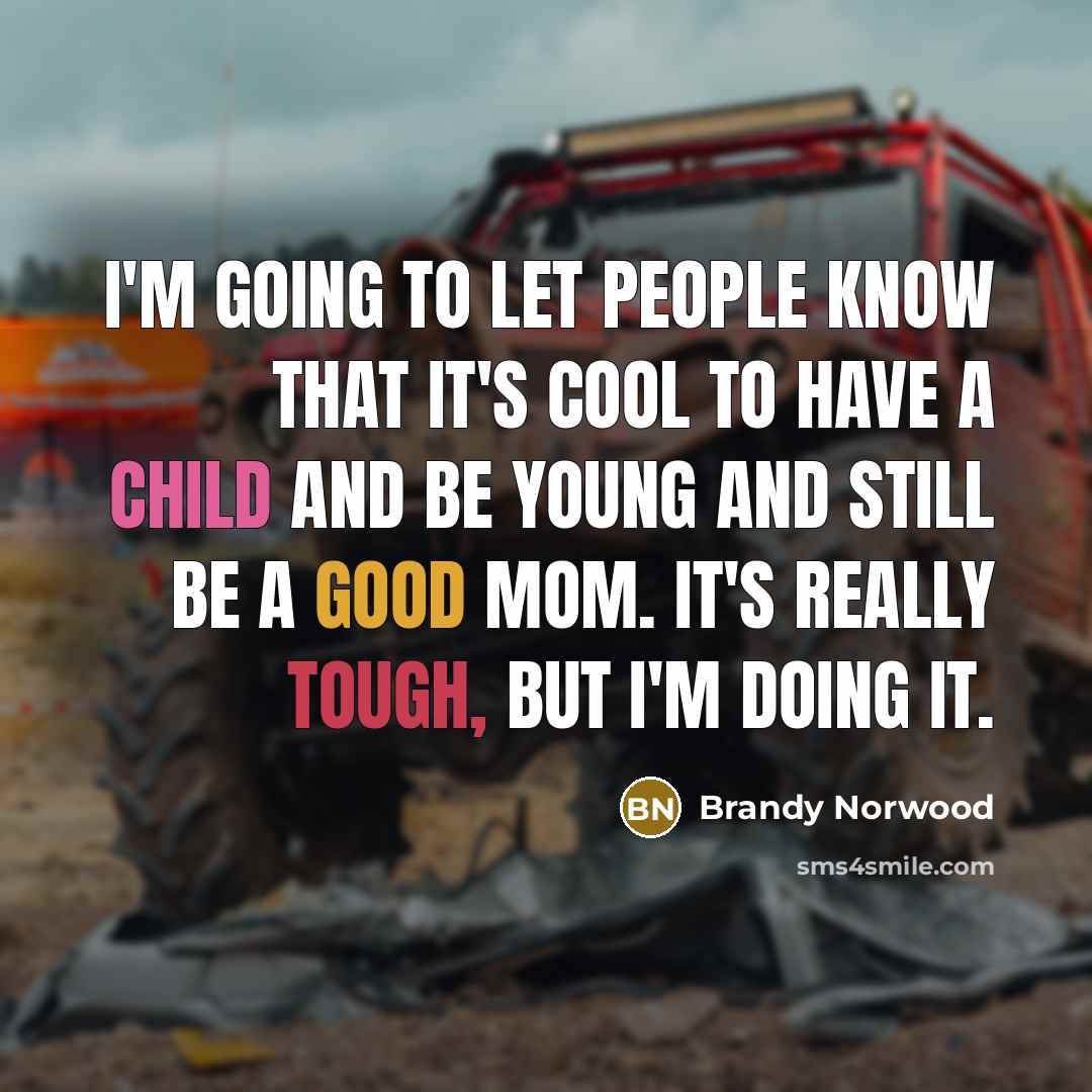 “I'm going to let people know that it's cool to have a child and be young and still be a good mom. It's really tough, but I'm doing it.” quote by Brandy Norwood
