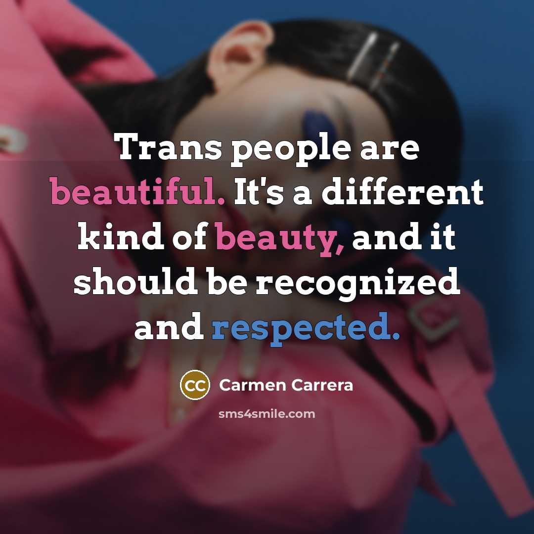 “Trans people are beautiful. It's a different kind of beauty, and it should be recognized and respected.” quote by Carmen Carrera