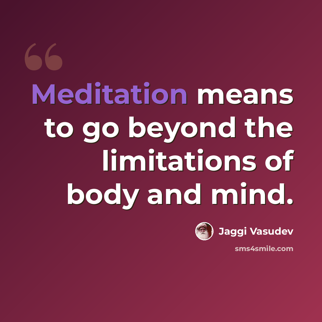 “Meditation means to go beyond the limitations of body and mind.” quote by Jaggi Vasudev