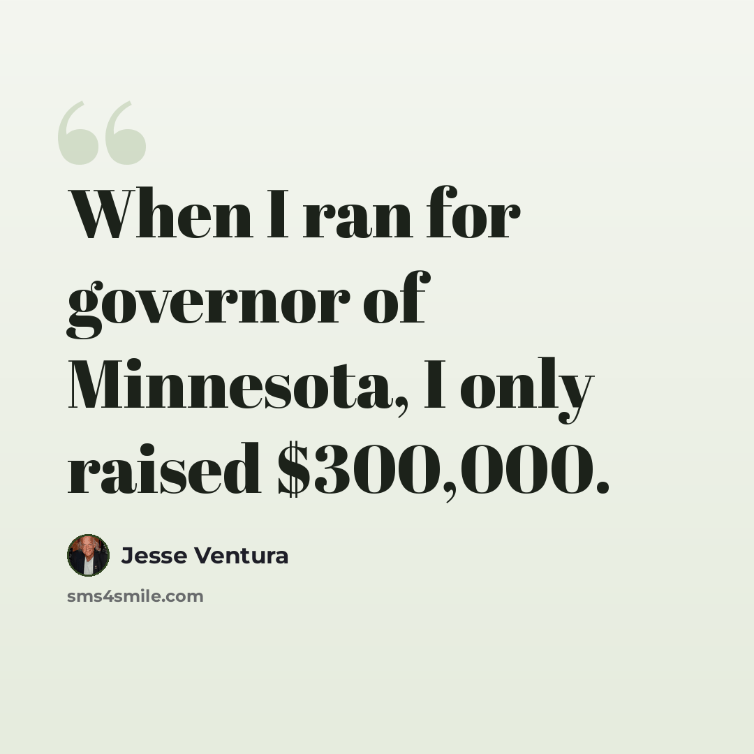 “When I ran for governor of Minnesota, I only raised $300,000.” quote by Jesse Ventura