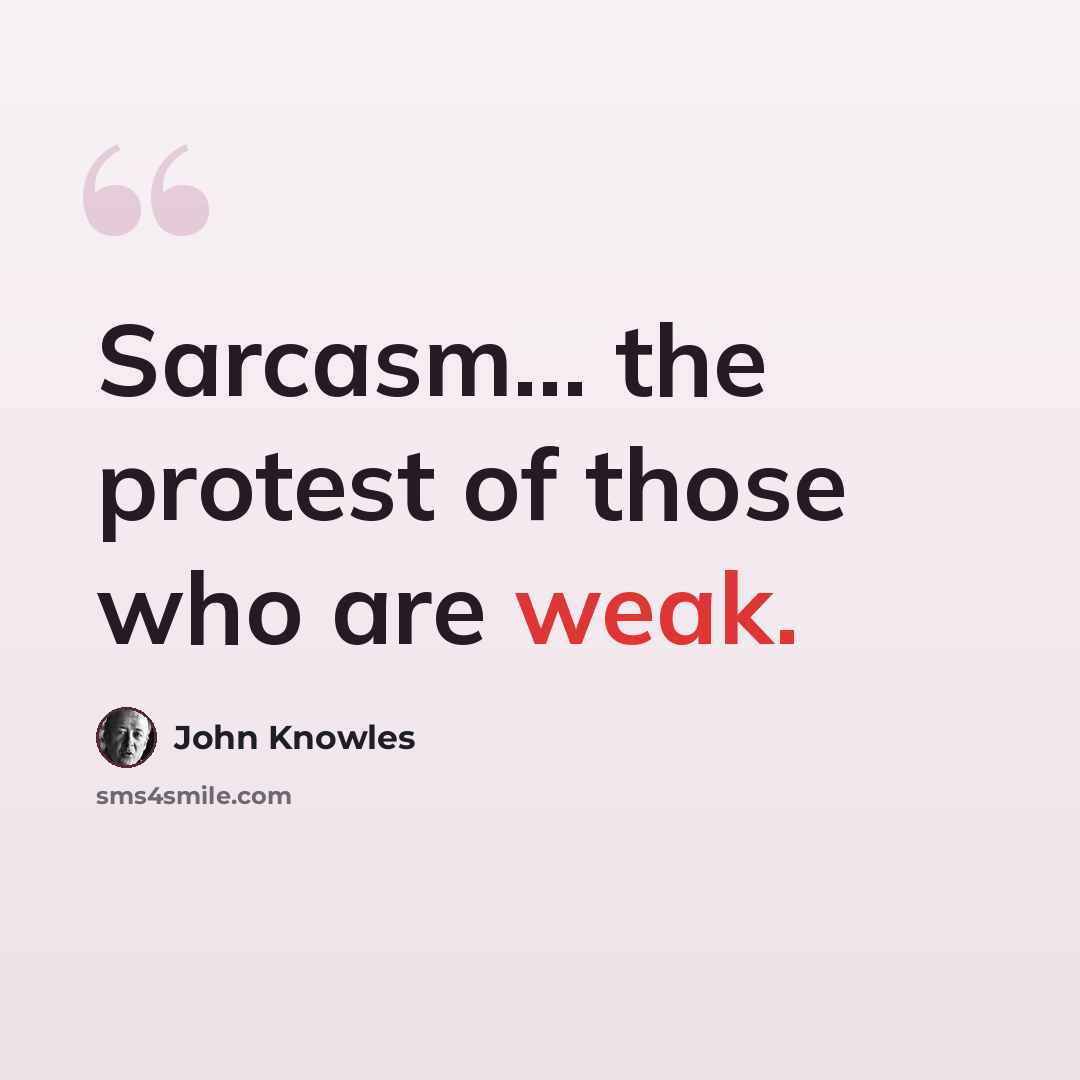 “Sarcasm... the protest of those who are weak.” quote by John Knowles