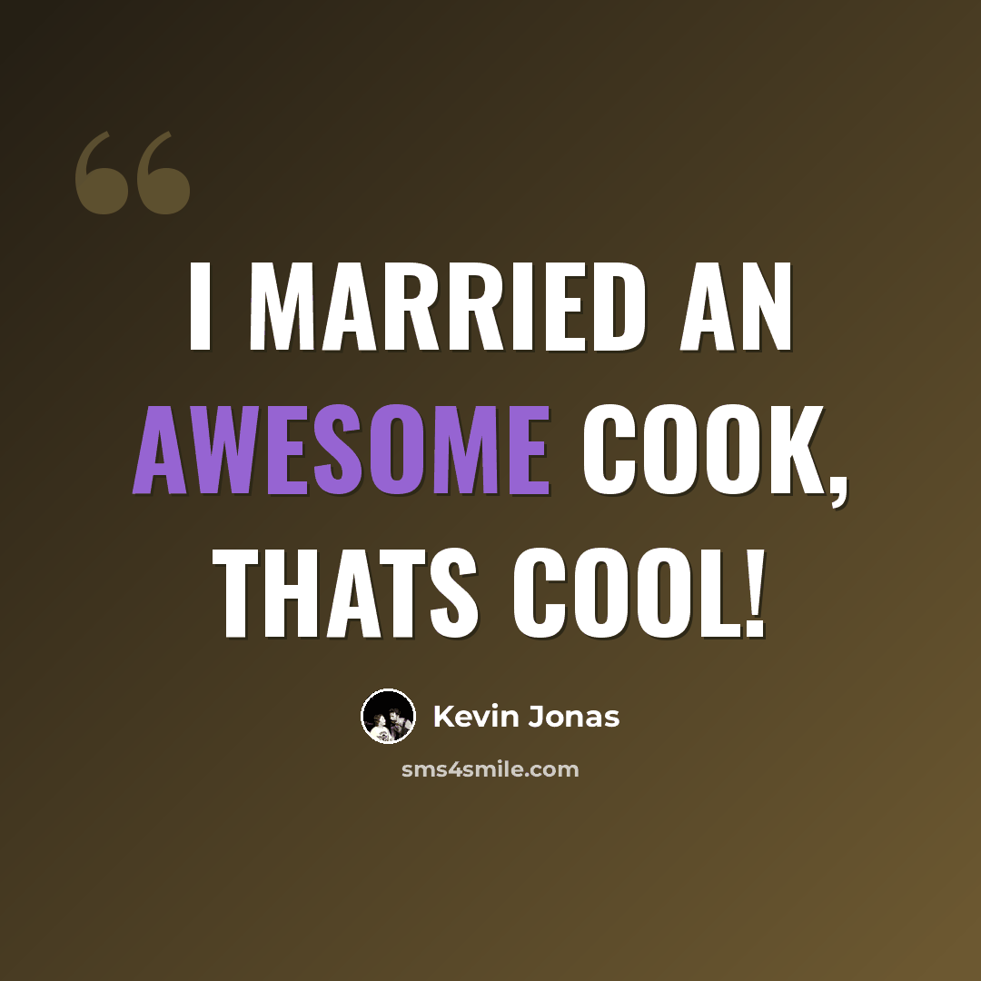 “I married an awesome cook, thats cool!” quote by Kevin Jonas