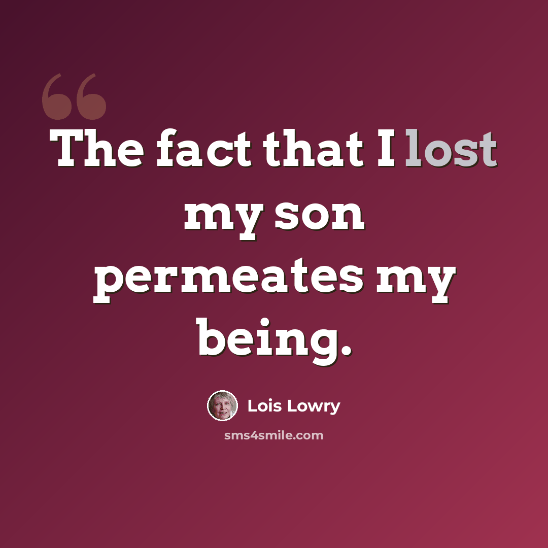 “The fact that I lost my son permeates my being.” quote by Lois Lowry