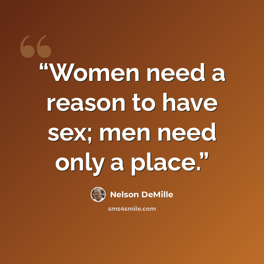 “Women need a reason to have sex; men need only a place.” quote by Nelson DeMille