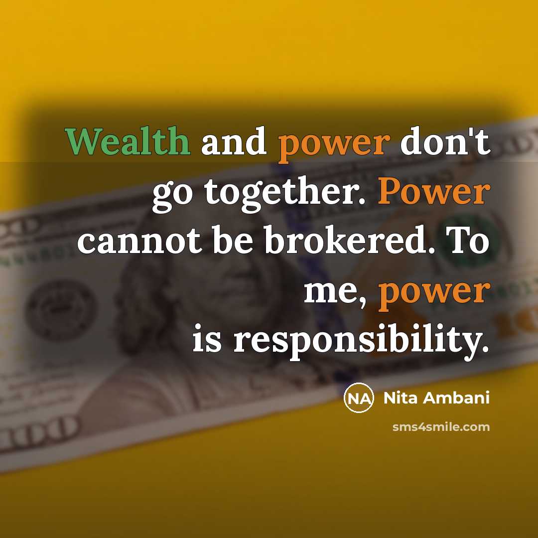 “Wealth and power don't go together. Power cannot be brokered. To me, power is responsibility.” quote by Nita Ambani