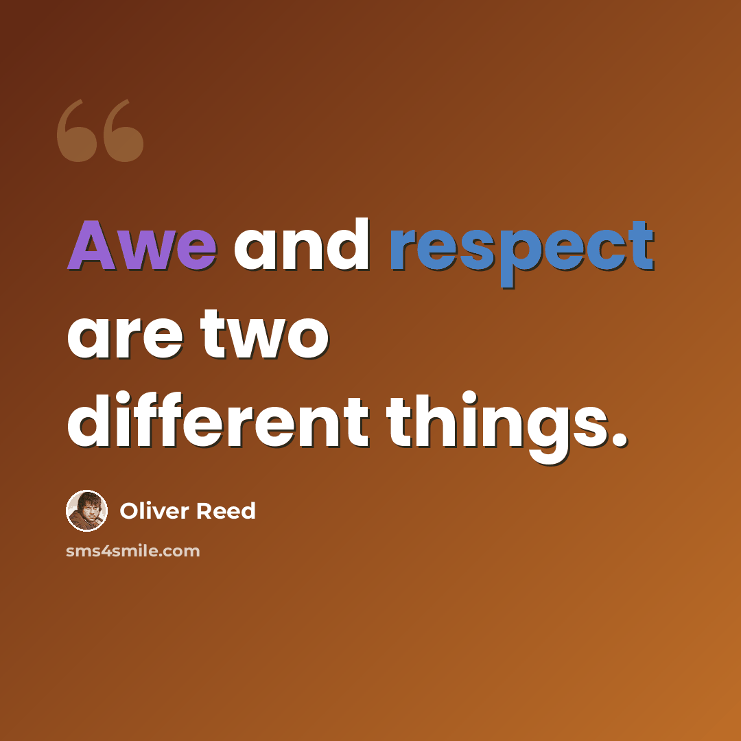 “Awe and respect are two different things.” quote by Oliver Reed
