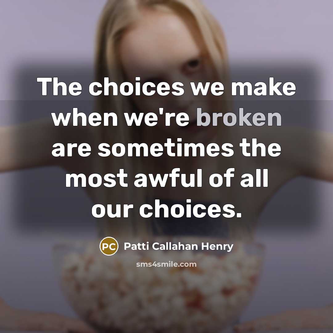 “The choices we make when we're broken are sometimes the most awful of all our choices.” quote by Patti Callahan Henry