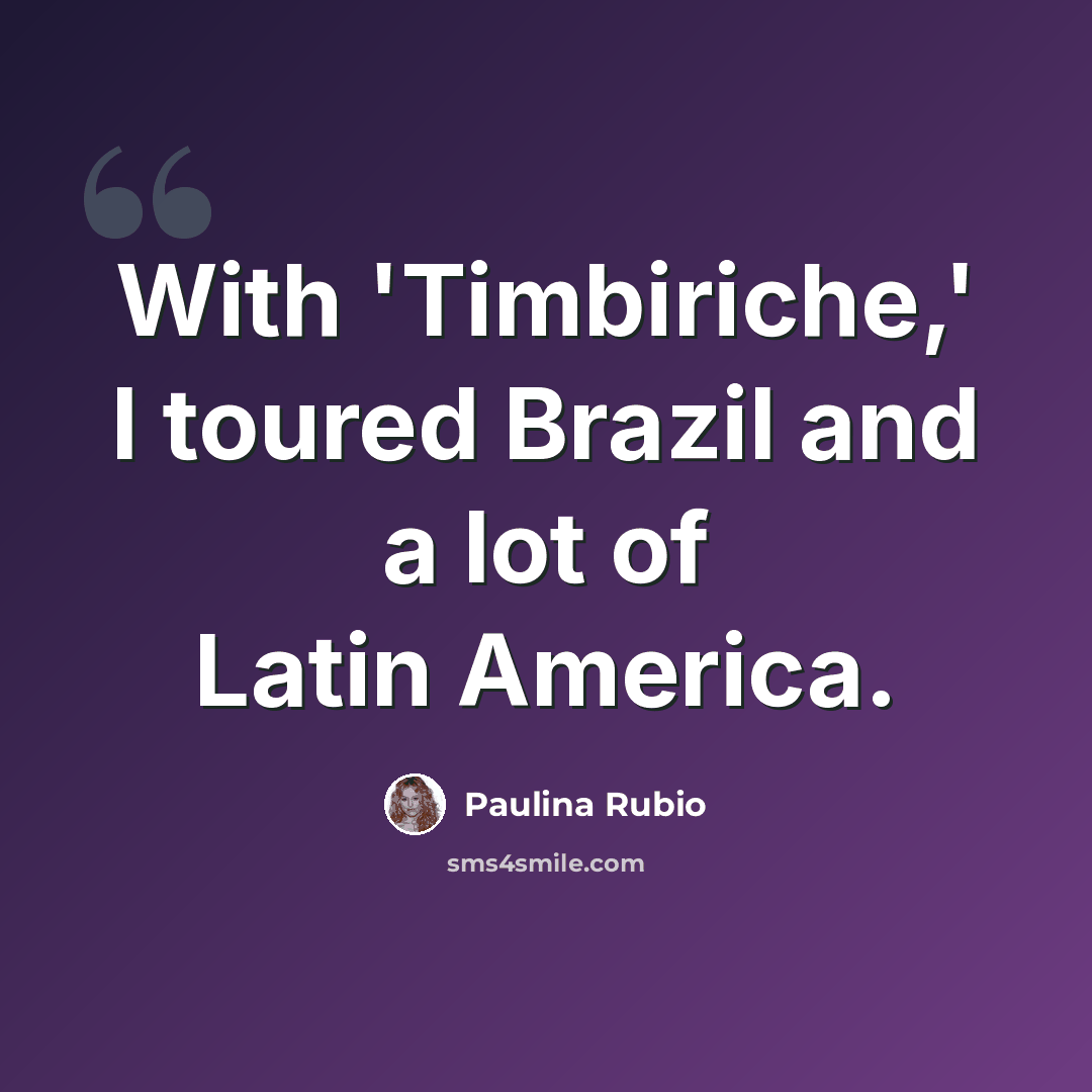 “With 'Timbiriche,' I toured Brazil and a lot of Latin America.” quote by Paulina Rubio