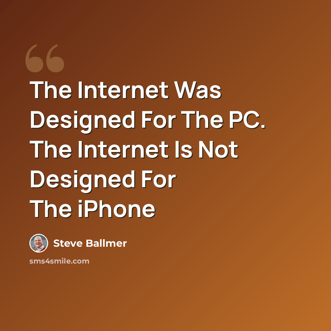 “The Internet Was Designed For The PC. The Internet Is Not Designed For The iPhone” quote by Steve Ballmer