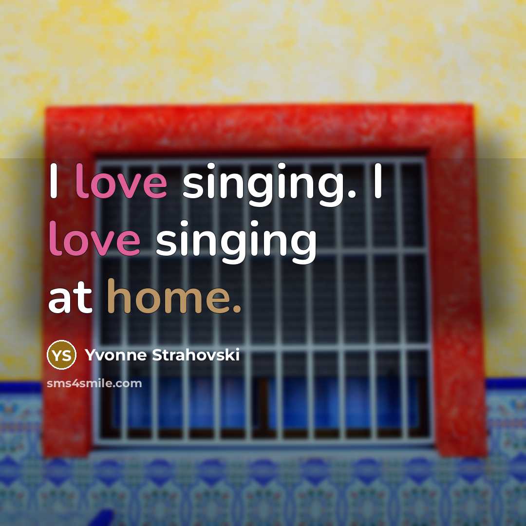 “I love singing. I love singing at home.” quote by Yvonne Strahovski