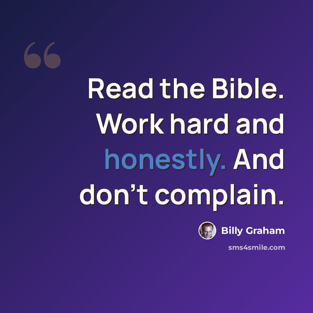 “Read the Bible. Work hard and honestly. And don't complain.” quote by Billy Graham
