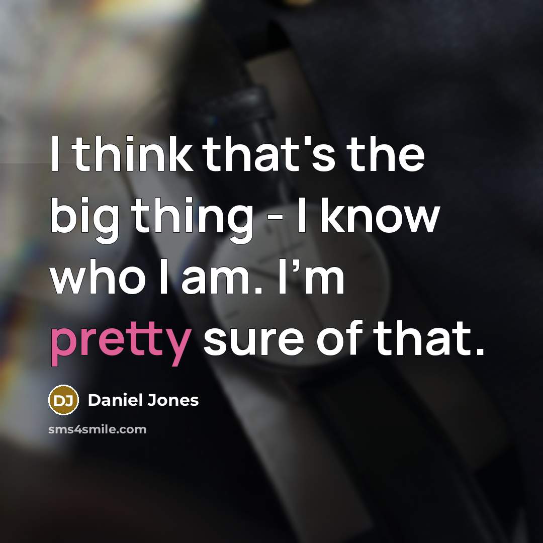 “I think that's the big thing - I know who I am. I'm pretty sure of that.” quote by Daniel Jones