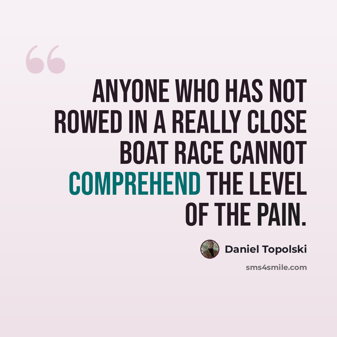 “Anyone who has not rowed in a really close Boat Race cannot comprehend the level of the pain.” quote by Daniel Topolski