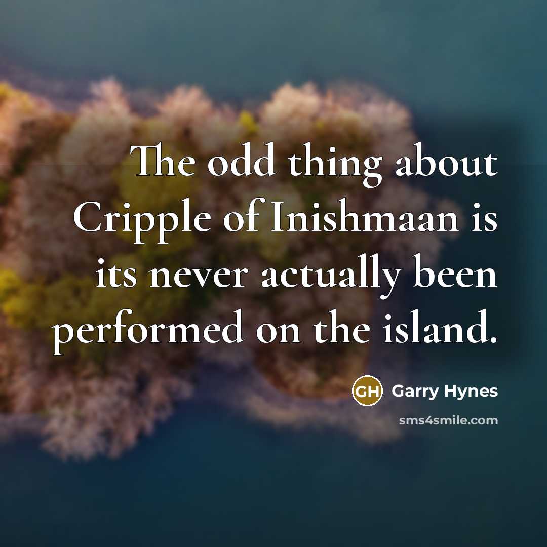 “The odd thing about Cripple of Inishmaan is its never actually been performed on the island.” quote by Garry Hynes
