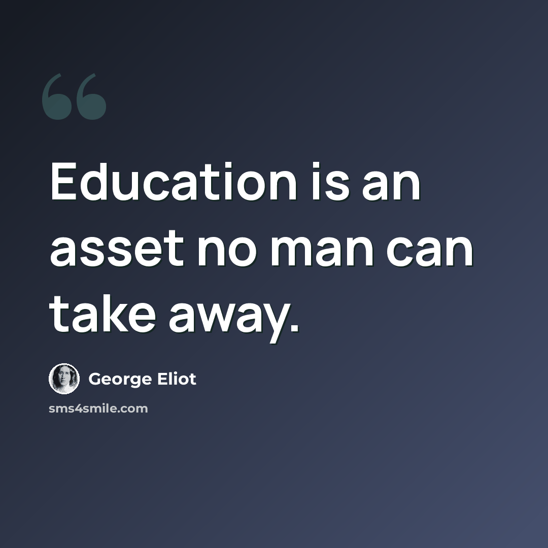 “Education is an asset no man can take away.” quote by George Eliot