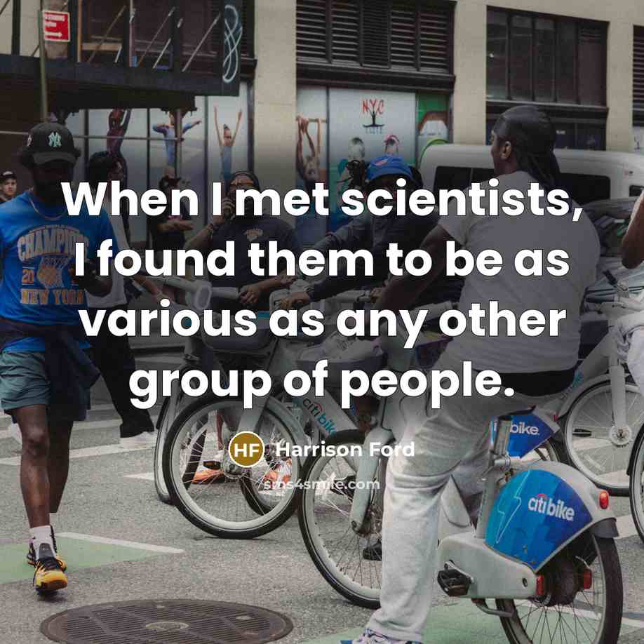 “When I met scientists, I found them to be as various as any other group of people.” quote by Harrison Ford