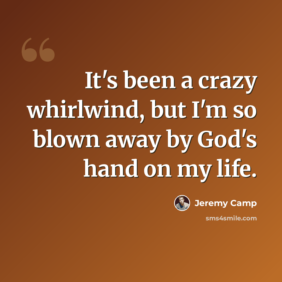 “It's been a crazy whirlwind, but I'm so blown away by God's hand on my life.” quote by Jeremy Camp