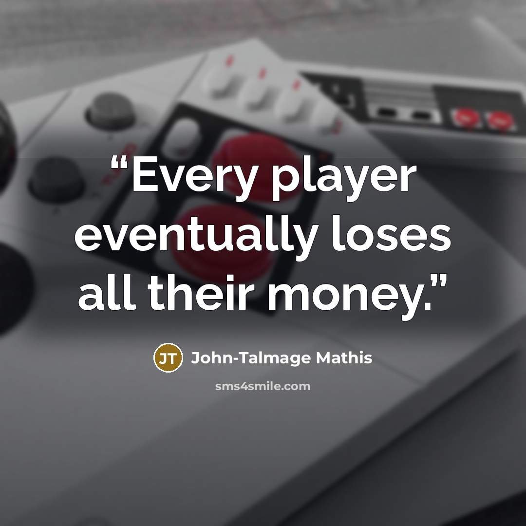 “Every player eventually loses all their money.” quote by John-Talmage Mathis