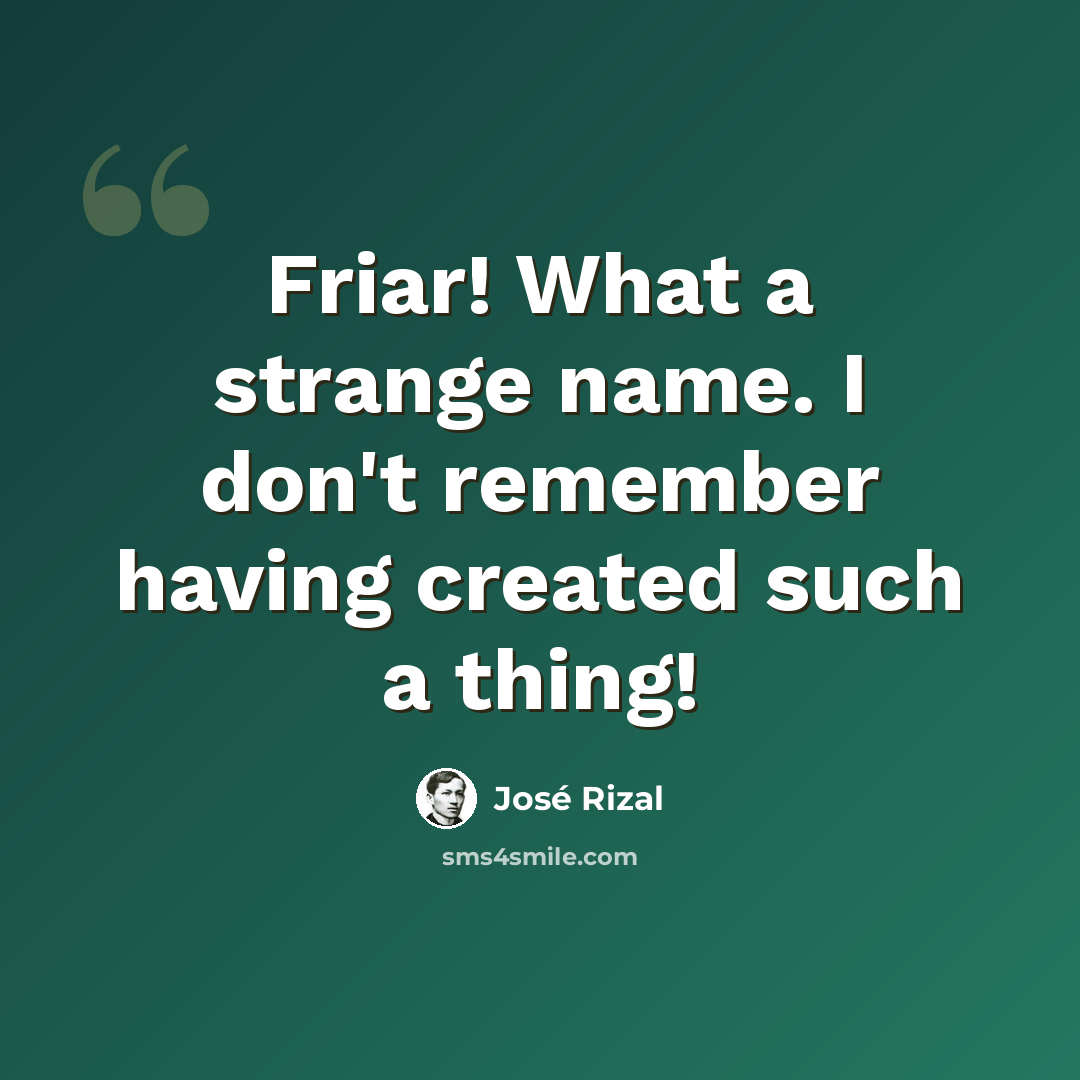 “Friar! What a strange name. I don't remember having created such a thing!” quote by Jose Rizal
