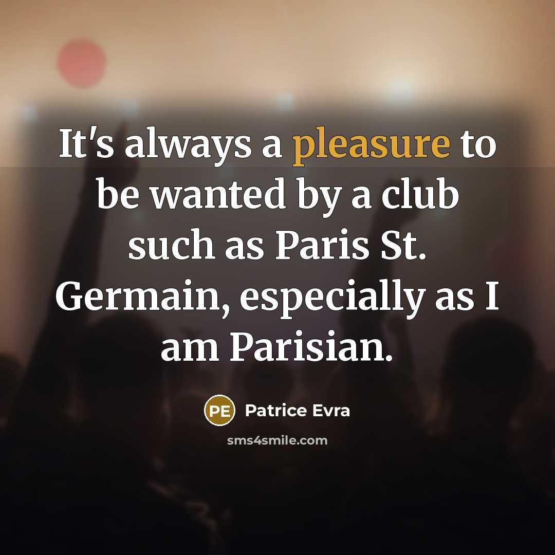 “It's always a pleasure to be wanted by a club such as Paris St. Germain, especially as I am Parisian.” quote by Patrice Evra
