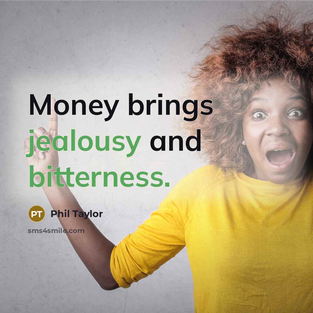 “Money brings jealousy and bitterness.” quote by Phil Taylor