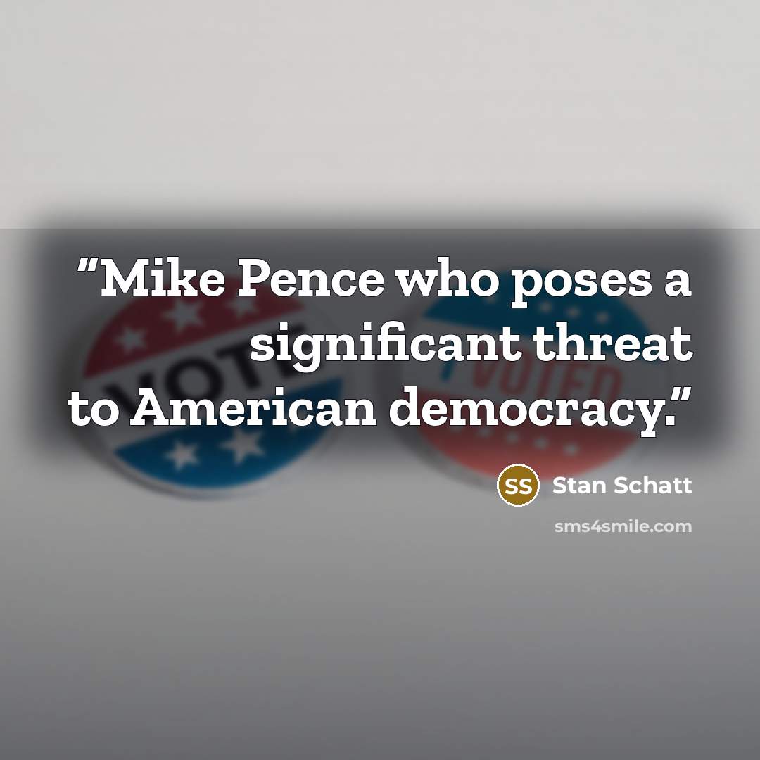“Mike Pence who poses a significant threat to American democracy.” quote by Stan Schatt