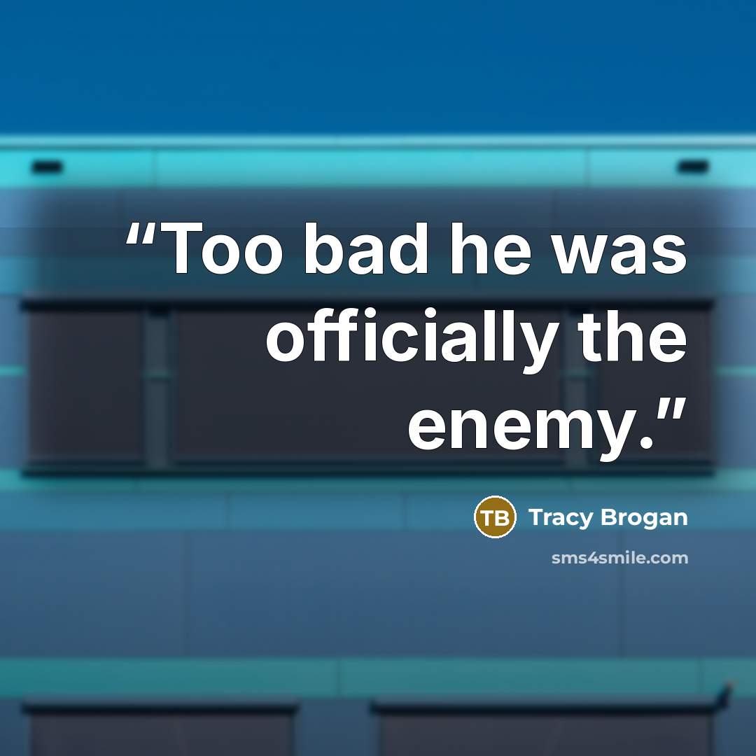 “Too bad he was officially the enemy.” quote by Tracy Brogan
