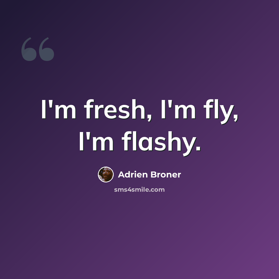 “I'm fresh, I'm fly, I'm flashy.” quote by Adrien Broner