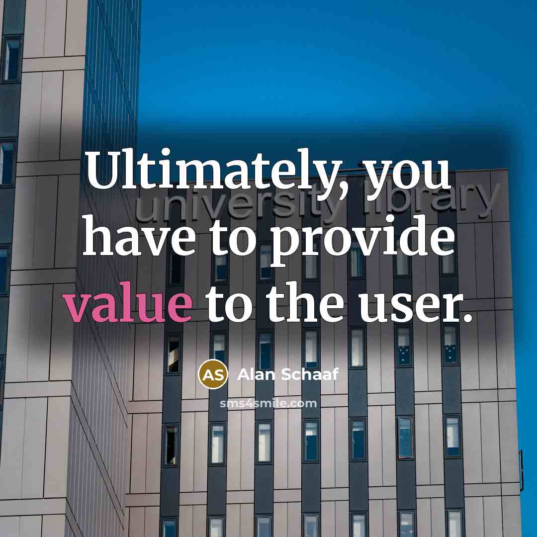 “Ultimately, you have to provide value to the user.” quote by Alan Schaaf
