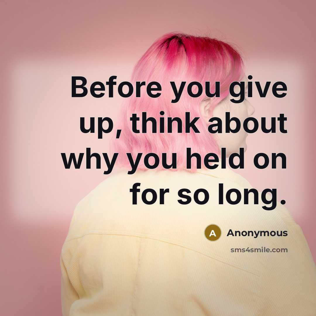 “Before you give up, think about why you held on for so long.” quote by Anonymous