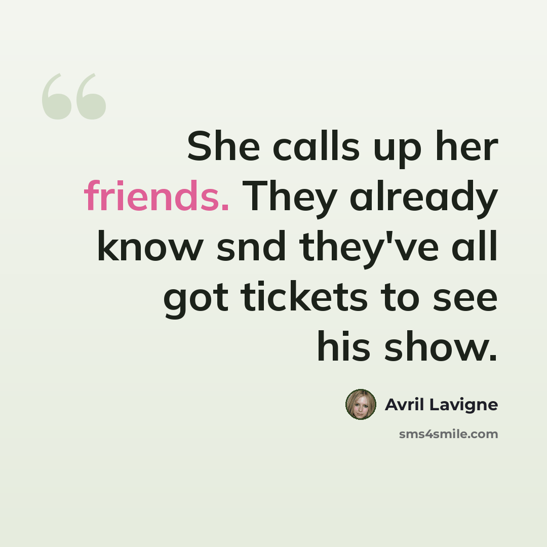 “She calls up her friends. They already know snd they've all got tickets to see his show.” quote by Avril Lavigne