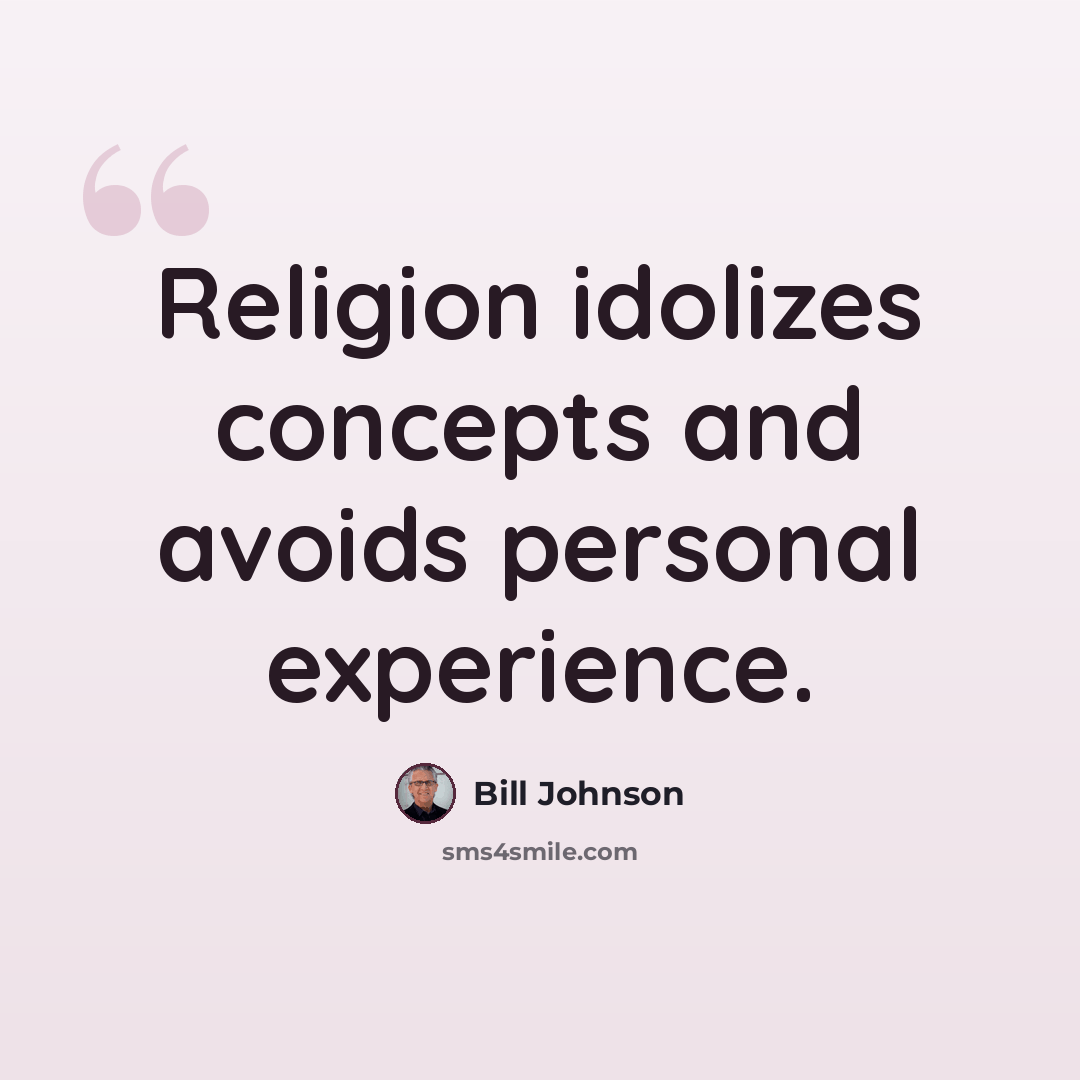“Religion idolizes concepts and avoids personal experience.” quote by Bill Johnson