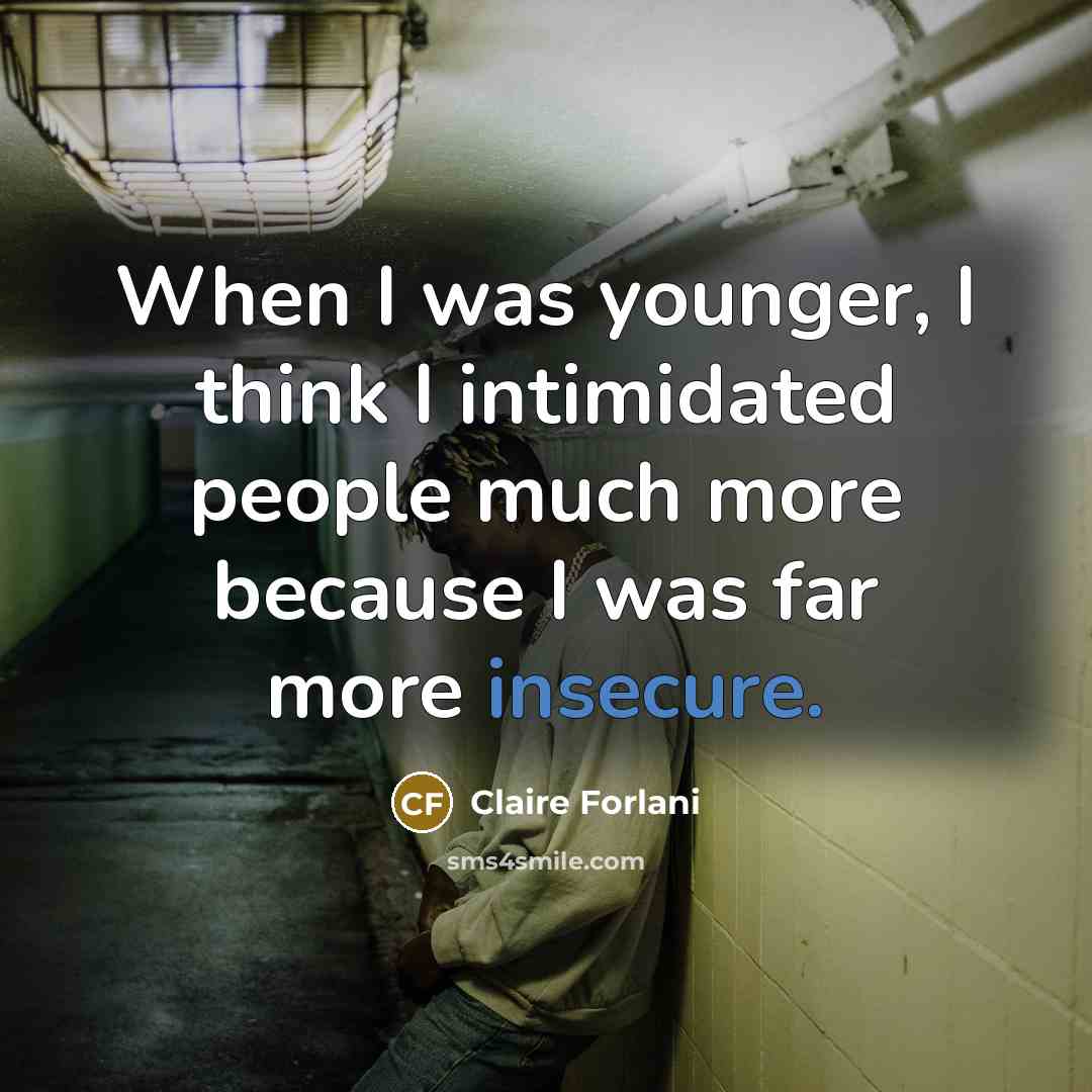 “When I was younger, I think I intimidated people much more because I was far more insecure.” quote by Claire Forlani