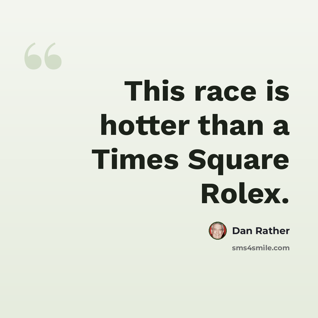 “This race is hotter than a Times Square Rolex.” quote by Dan Rather