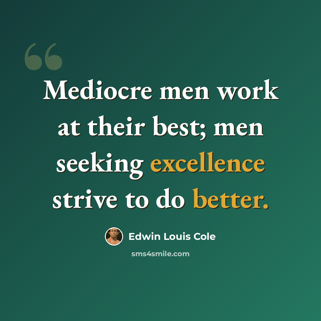 “Mediocre men work at their best; men seeking excellence strive to do better.” quote by Edwin Louis Cole