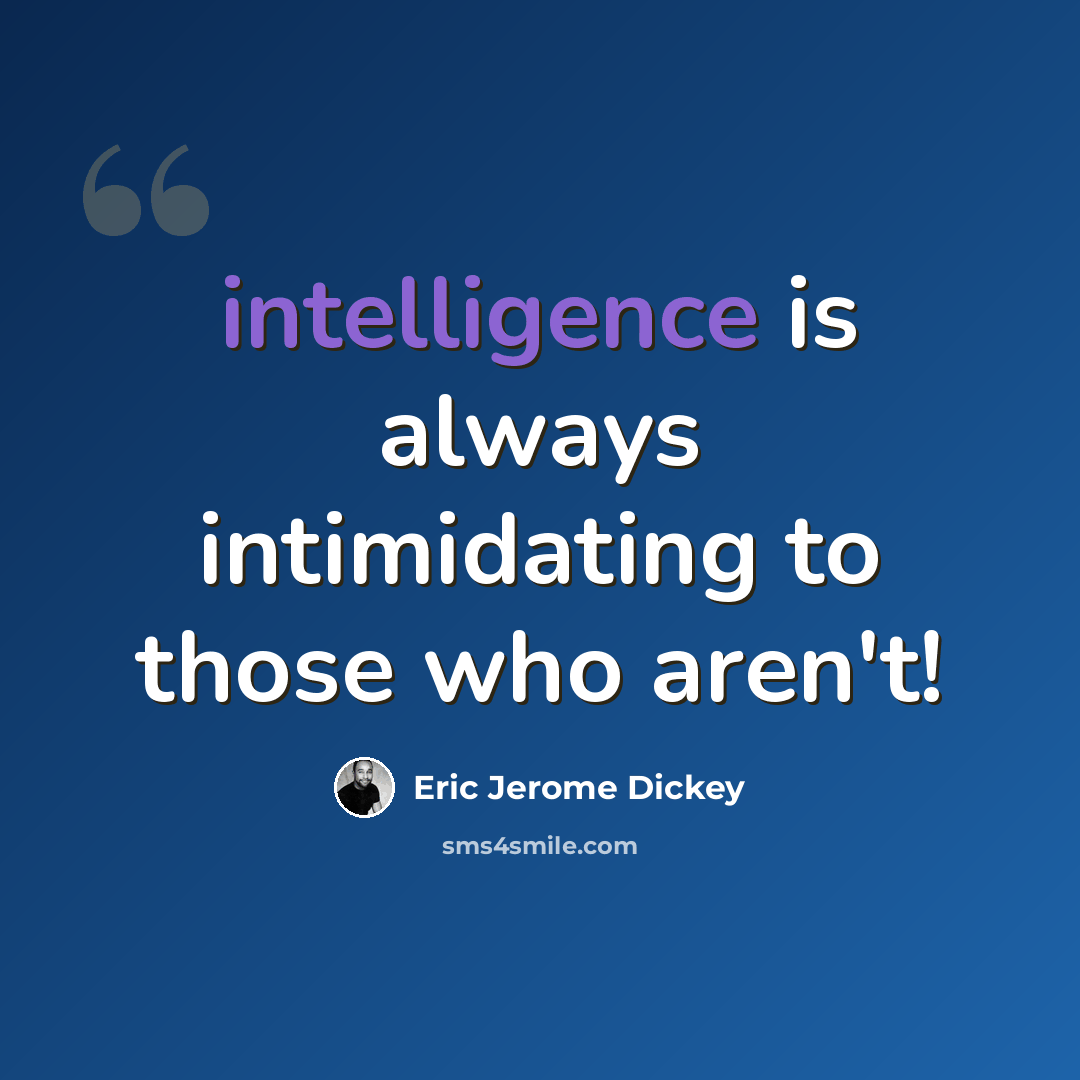 “intelligence is always intimidating to those who aren't!” quote by Eric Jerome Dickey