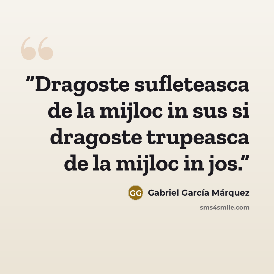 “Dragoste sufleteasca de la mijloc in sus si dragoste trupeasca de la mijloc in jos.” quote by Gabriel García Márquez