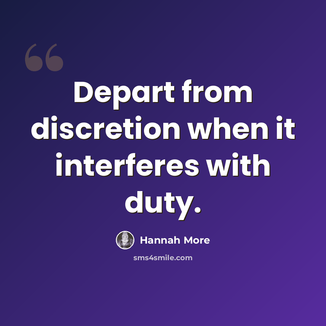“Depart from discretion when it interferes with duty.” quote by Hannah More