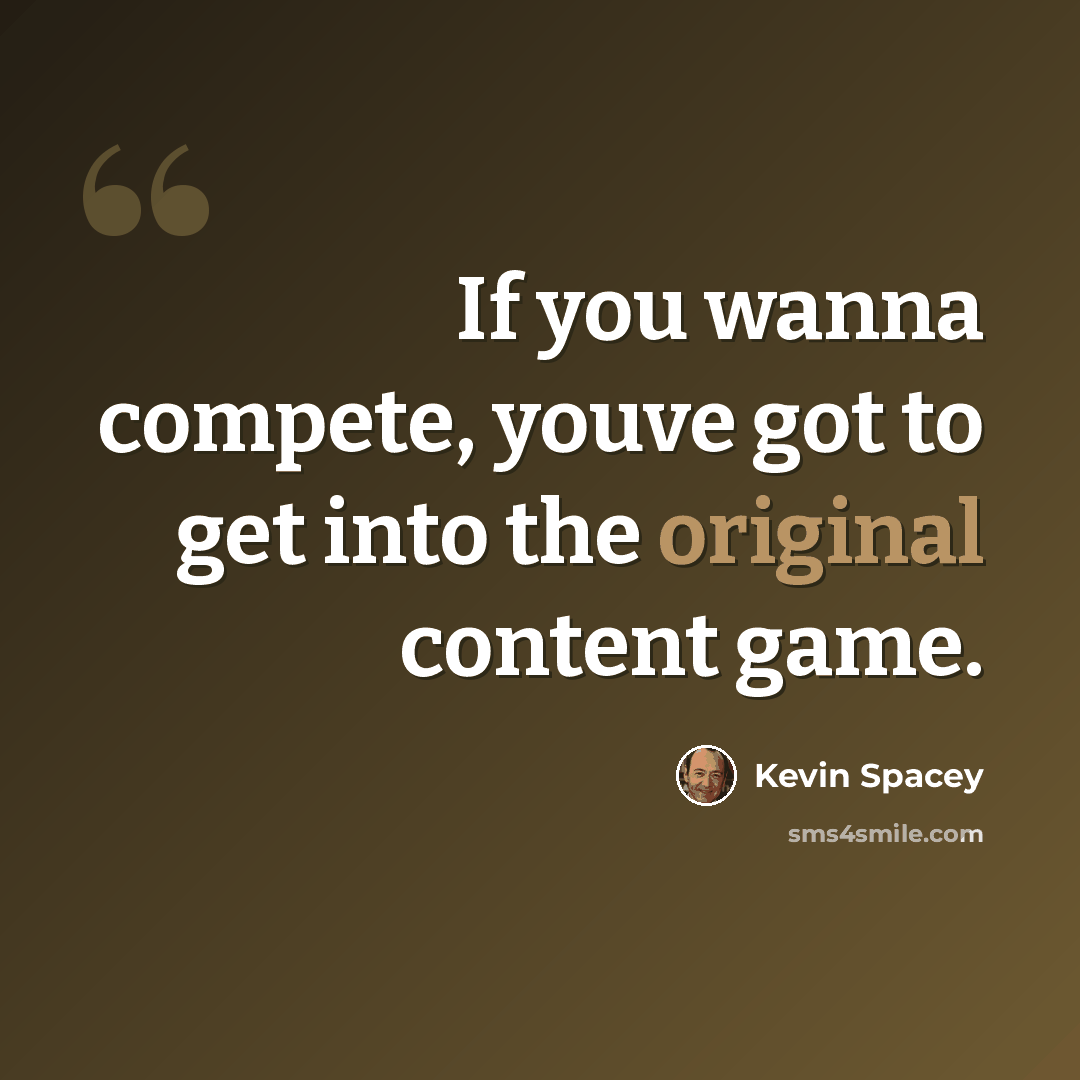“If you wanna compete, youve got to get into the original content game.” quote by Kevin Spacey