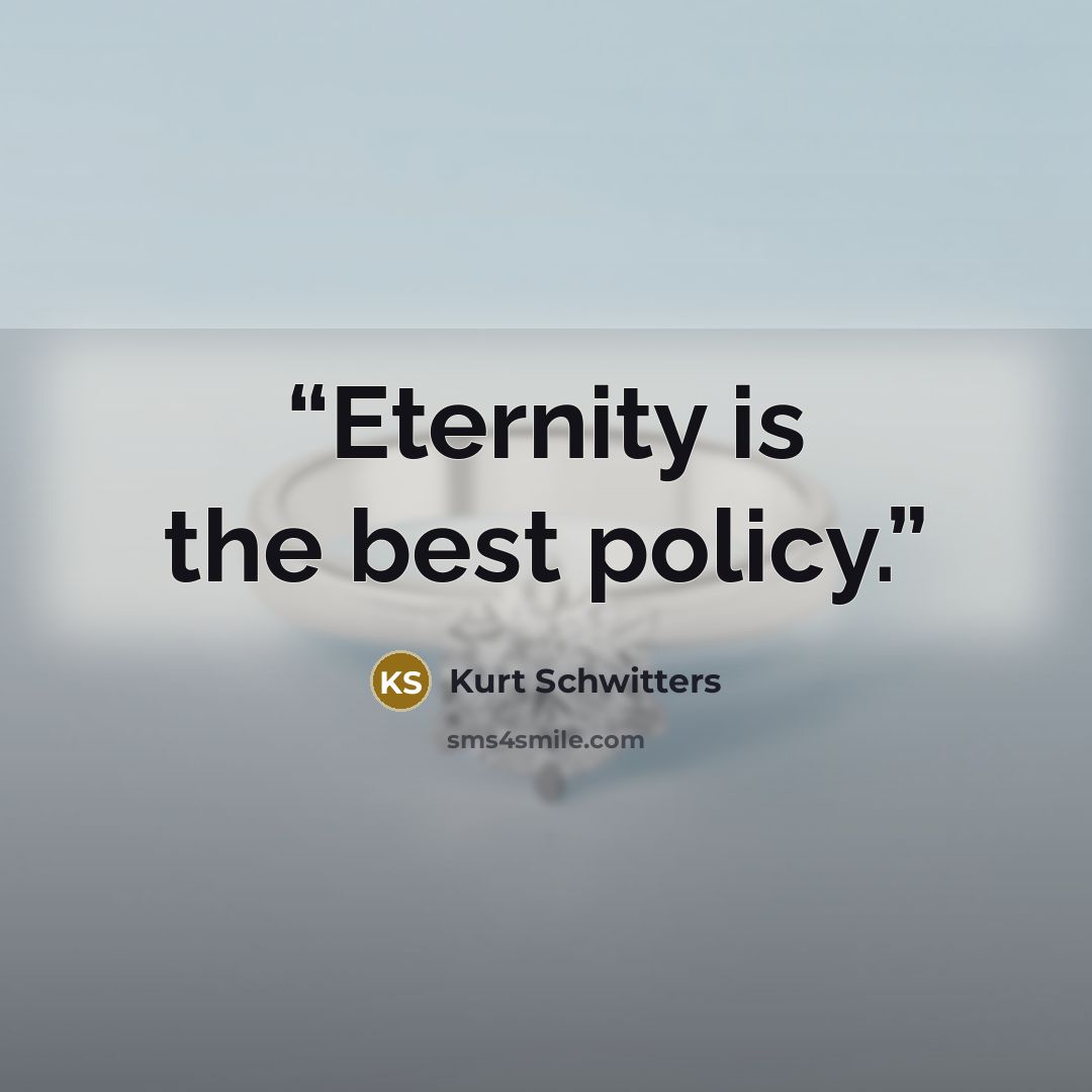 “Eternity is the best policy.” quote by Kurt Schwitters